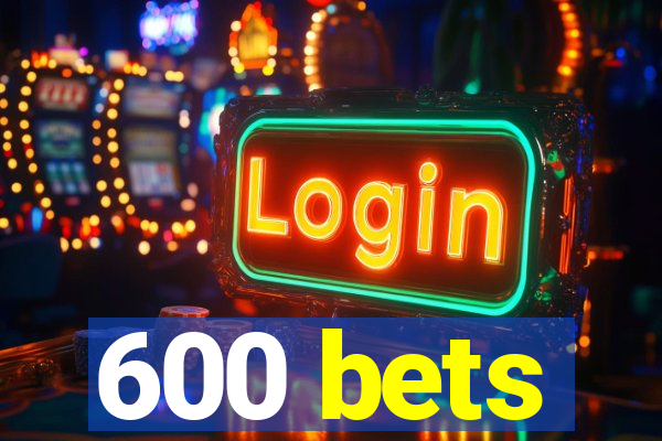 600 bets